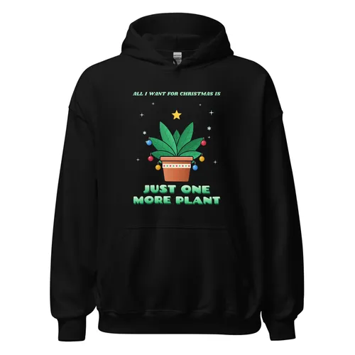 All I Want for Christmas Is Just One More Plant – Hoodie