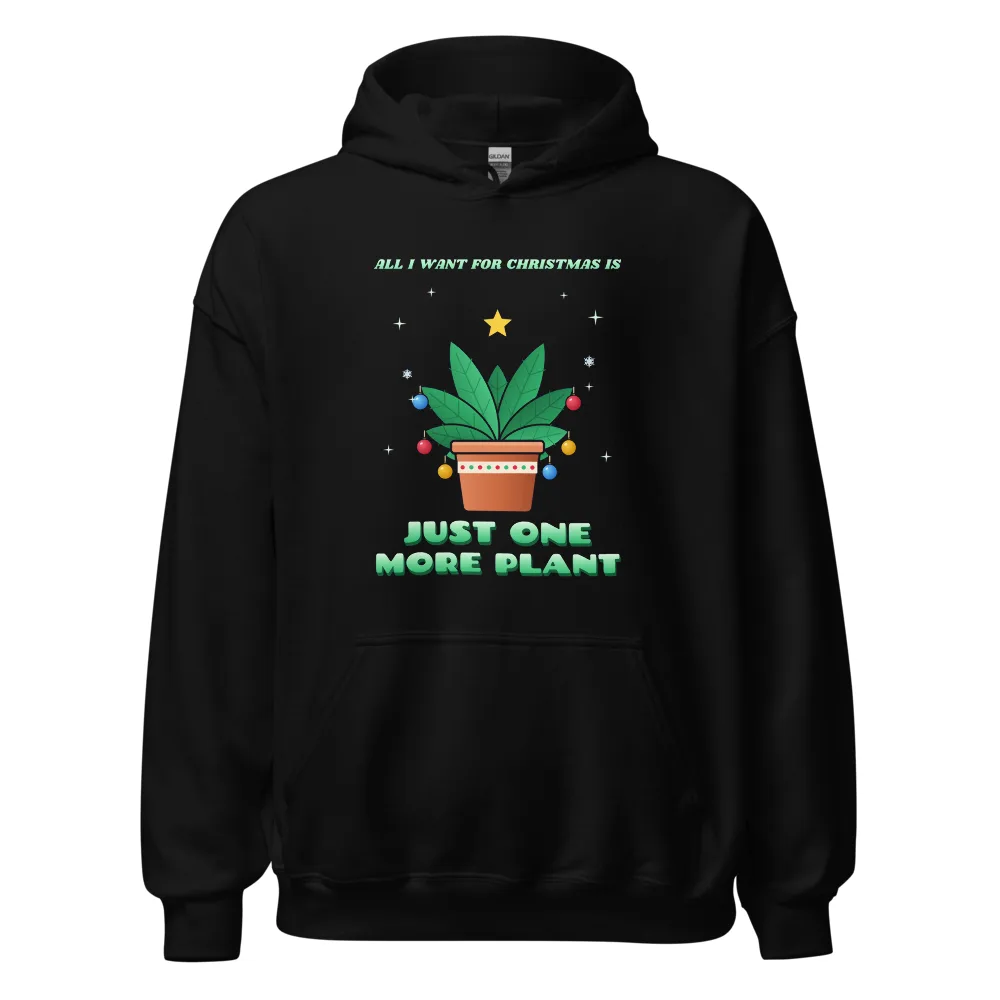 All I Want for Christmas Is Just One More Plant – Hoodie